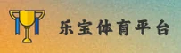 乐宝(LEBAO)官方网站 - 值得信赖的体育娱乐品牌